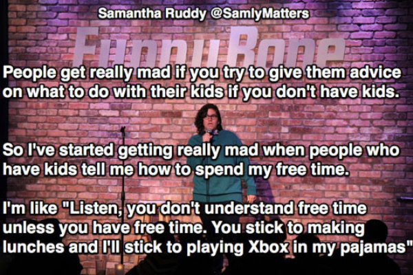 just because i don t have kids doesn t mean i don t understand - Samantha Ruddy Matters Einh Bopps People get really mad if you try to give them advice on what to do with their kids if you don't have kids. So I've started getting really mad when people wh