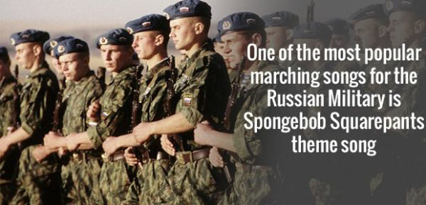 One of the most popular marching songs for the Russian Military is Spongebob Squarepants theme song