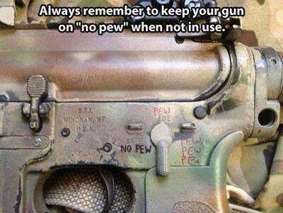 pew pew no pew - Always remember to keep your gun on "no pew" when not in use. 862 Sindbame Pew E Re No Pew