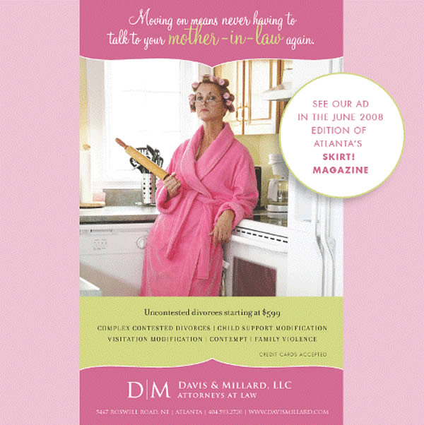 11 “Moving on means never having to talk to your mother-in-law again”...They know what the best part of getting divorced is! The ad, from divorce and bankruptcy firm Davis and Millard, appeared in an Atlanta magazine in June 2008.