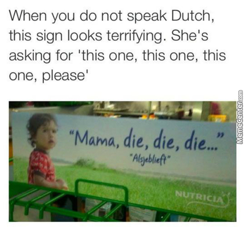 dutch memes - When you do not speak Dutch, this sign looks terrifying. She's asking for this one, this one, this one, please' Memecenter.com "Mama, die, die, die... "Alsjeblieft" Nutricia