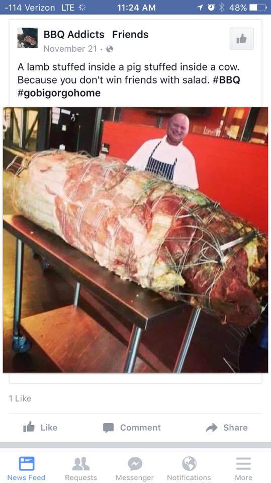 lamb inside a pig inside a cow - 114 Verizon Lte, 1 0 48% Bbq Addicts Friends November 21. A lamb stuffed inside a pig stuffed inside a cow. Because you don't win friends with salad. 1 I Comment News Feed Requests Messenger Notifications More