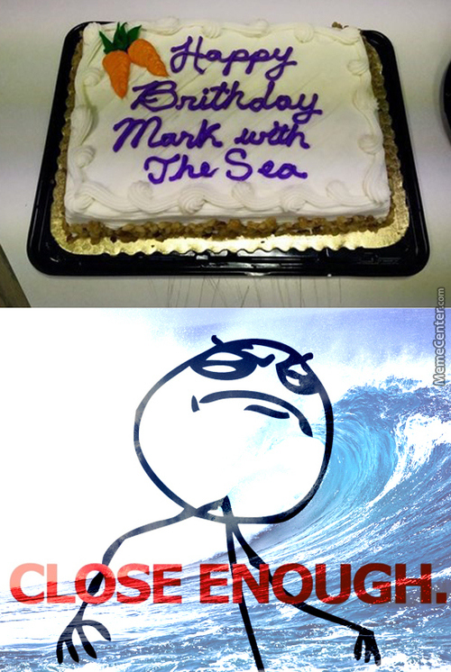 happy birthday cake fail - Happy Brithday Mark with The Sea MemeCenter.com Clse Enqugh.