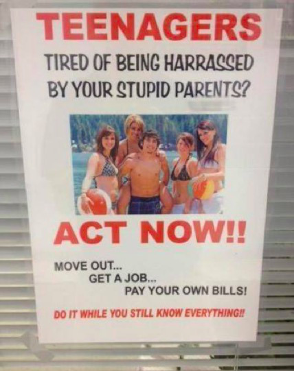 poster - Teenagers Tired Of Being Harrassed By Your Stupid Parents? Act Now!! Move Out... Get A Job... Pay Your Own Bills! Do It While You Still Know Everything