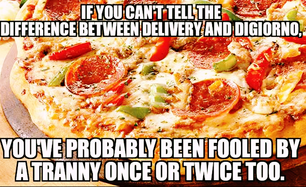 apology pizza meme - L . If You Cant Tell The Difference Between Delivery And Digiorno, You Ve Probably Been Fooled By Atranny Once Or Twice Too.