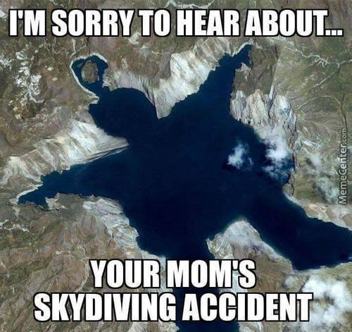 sorry to hear about your mom's skydiving accident - I'M Sorry To Hear About... MemeCenter.com Your Mom'S Skydiving Accident