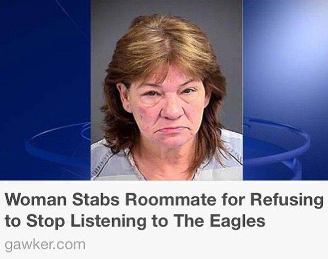 photo caption - Woman Stabs Roommate for Refusing to Stop Listening to The Eagles gawker.com