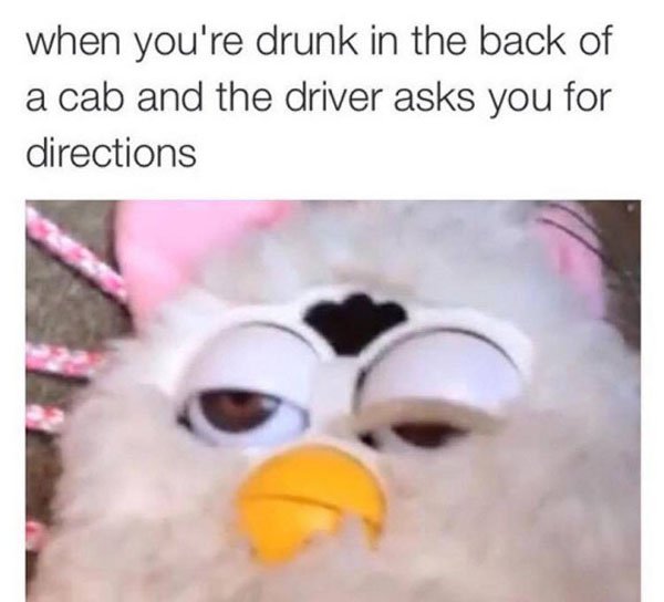 drunk drunk meme - when you're drunk in the back of a cab and the driver asks you for directions