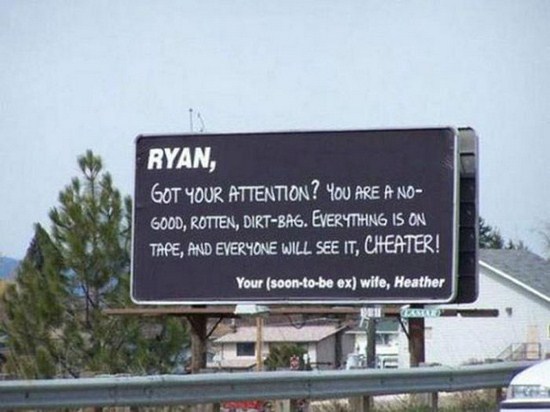 eye catching billboard - Ryan, Got Your Attention? You Are A No Good, Rotten, DirtBag. Everythng Is On Tape, And Everyone Will See It, Cheater! Your soontobe ex wife, Heather