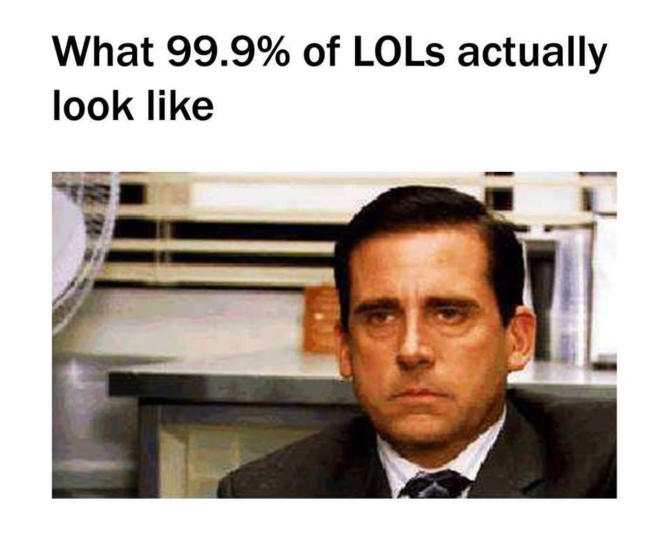 lol really looks like - What 99.9% of LOLs actually look