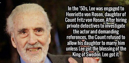 christopher lee - In the '50s, Lee was engaged to Henriette von Rosen, daughter of Count Fritz von Rosen. After hiring private detectives to investigate the actor and demanding references, the Count refused to allow his daughter to marry him unless Lee go