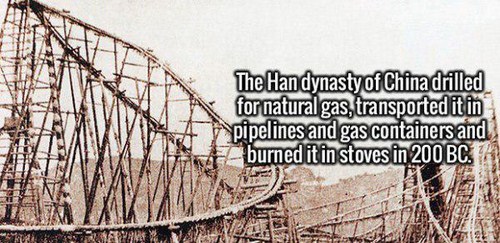 Brain - The Han dynasty of China drilled for natural gas, transported it in pipelines and gas containers and burned it in stoves in 200 Bc.