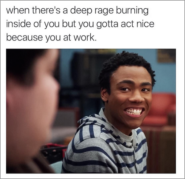 you hate your co workers meme - when there's a deep rage burning inside of you but you gotta act nice because you at work.