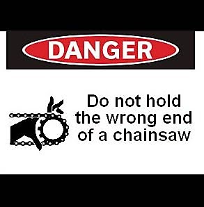 unnecessary warning labels - Danger Do not hold the wrong end of a chainsaw