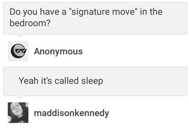 diagram - Do you have a "signature move" in the bedroom? og Anonymous Yeah it's called sleep maddisonkennedy