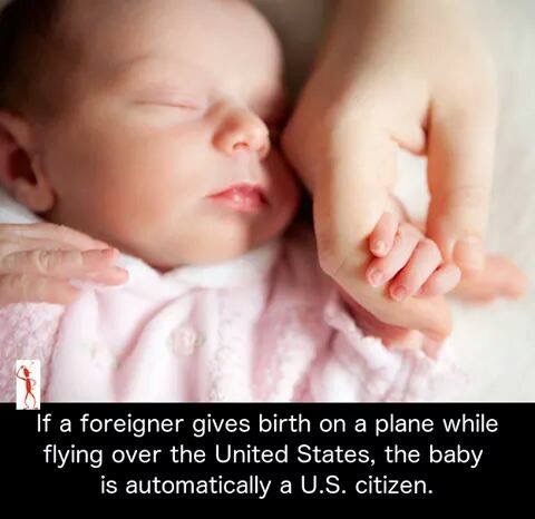 mothers and babies - 'If a foreigner gives birth on a plane while flying over the United States, the baby is automatically a U.S. citizen.