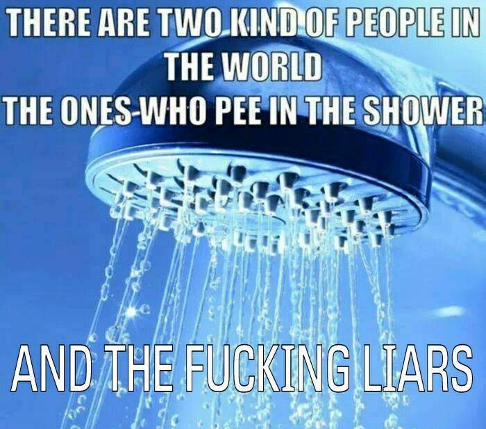 water conservation shower - There Are Two Kind Of People In The World The OnesWho Pee In The Shower And The Fucking Liars