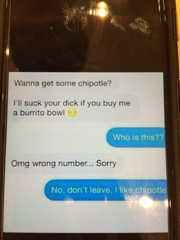 The Chive - Wanna get some chipotle? I'll suck your dick if you buy me a burrito bowl Who is this?? Omg wrong number... Sorry No, don't leave. T chipotle