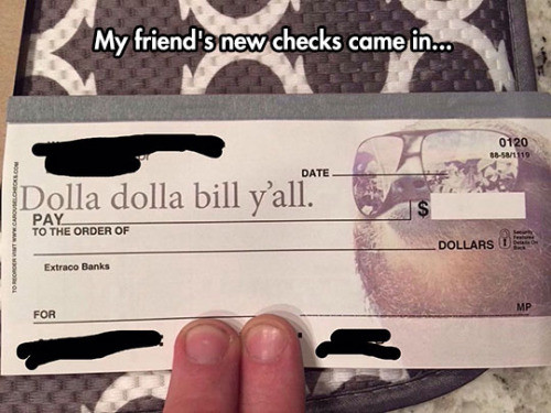 funny checks - My friend's new checks came in... 0120 18581119 Date Dolla dolla bill y'all. Pay To The Order Of Dollars Us Extraco Banks For