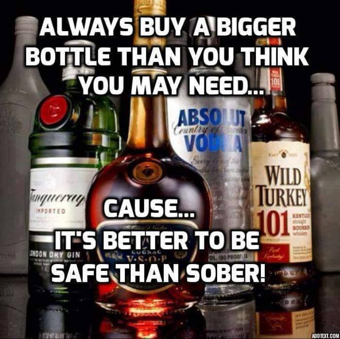 alcohol bottles - Country Always Buy A Bigger Bottle Than You Think You May Need... Abso Voa Wild Turkey Cause.. It'S Better To Be Safe Than Sober! mquery Mported Kentu Sos Noon Dry Gin O Pro Add Text.Com