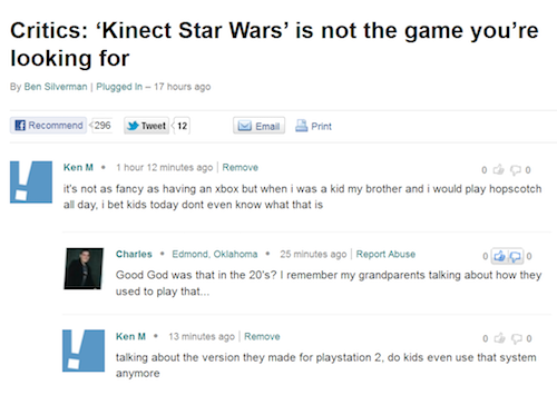 troll ken m - Critics 'Kinect Star Wars' is not the game you're looking for By Ben Silverman Plugged In 17 hours ago Recommend 296 Tweet 12 Email Print Ken M. 1 hour 12 minutes ago Remove Odo it's not as fancy as having an xbox but when i was a kid my bro