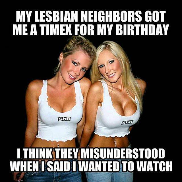 My Lesbian Neighbors Got Me A Timex For My Birthday SbB SbB I Think They Misunderstood When I Said I Wanted To Watch