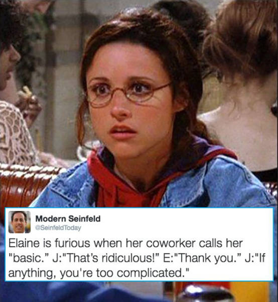 modern seinfeld memes - Modern Seinfeld Today Elaine is furious when her coworker calls her "basic." J"That's ridiculous!" E"Thank you." J"If anything, you're too complicated."