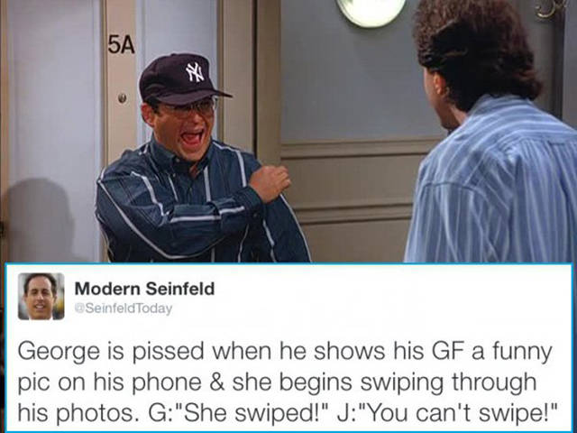 modern seinfeld best - Modern Seinfeld SeinfeldToday George is pissed when he shows his Gf a funny pic on his phone & she begins swiping through his photos. G"She swiped!" J "You can't swipe!"