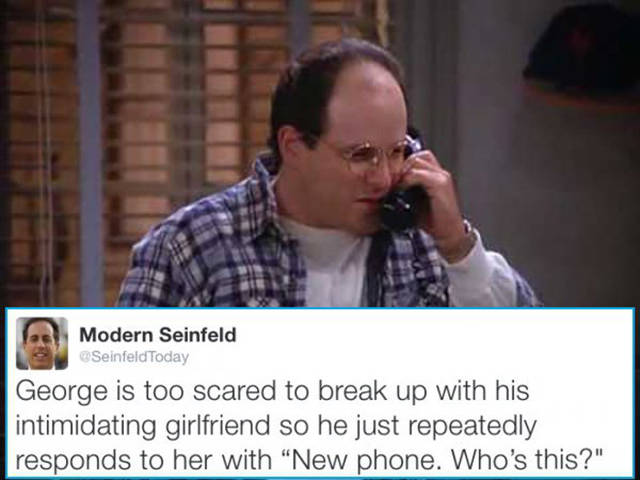 modern seinfeld - Modern Seinfeld SeinfeldToday George is too scared to break up with his intimidating girlfriend so he just repeatedly responds to her with New phone. Who's this?"