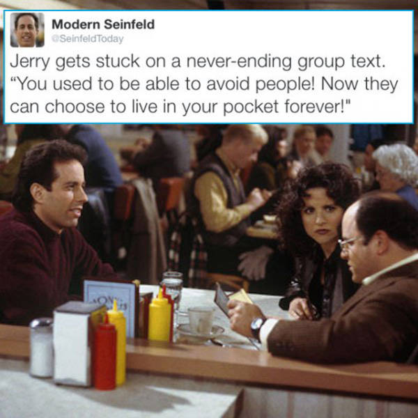 modern seinfeld group text - Modern Seinfeld Seinfeld Today Jerry gets stuck on a neverending group text. "You used to be able to avoid people! Now they can choose to live in your pocket forever!"