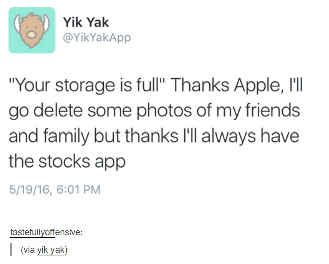 george galloway tweet spurs - Yik Yak "Your storage is full" Thanks Apple, I'll go delete some photos of my friends and family but thanks I'll always have the stocks app 51916, tastefullyoffensive via yik yak