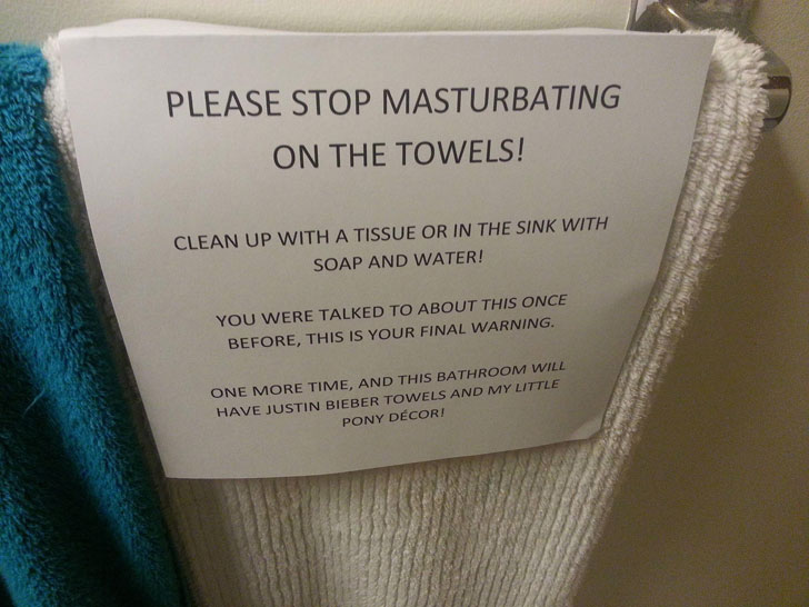 random pic towel masturbation - Please Stop Masturbating On The Towels! Clean Up With A Tissue Or In The Sink With Soap And Water! You Were Talked To About This Once Before, This Is Your Final Warning. One More Time, And This Bathroom Will Have Justin Bie