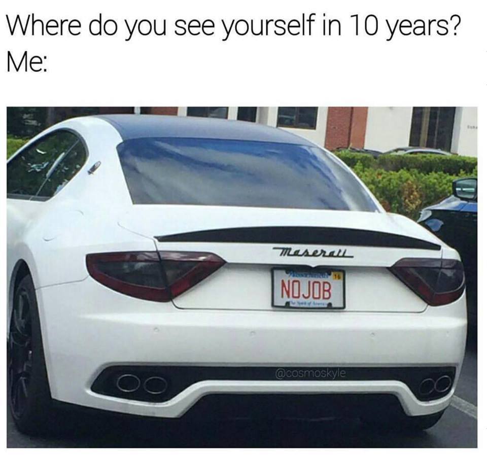 funny memes october 2018 - Where do you see yourself in 10 years? Me Maserall Nojob