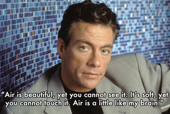 james van damme - Bu Itin M "Air is beautiful, yet you cannot see it. It's soft, yet you cannot touch it. Air is a little my brain."