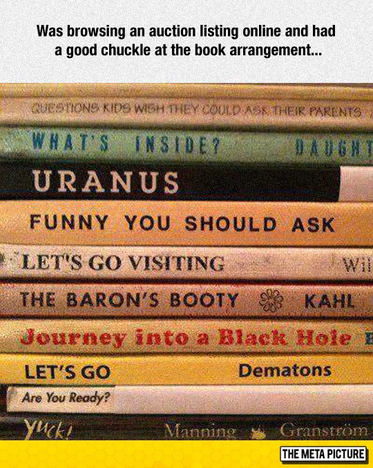 funny book arrangement - Was browsing an auction listing online and had a good chuckle at the book arrangement... Krueshons Kids Wish They Could Ask Their Parents What'S Insidet Daught Uranus Funny You Should Ask Let'S Go Visiting The Baron'S Booty Kahl J