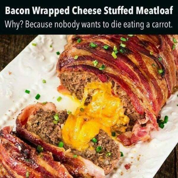 bacon wrapped cheese stuffed meatloaf - Bacon Wrapped Cheese Stuffed Meatloaf Why? Because nobody wants to die eating a carrot.