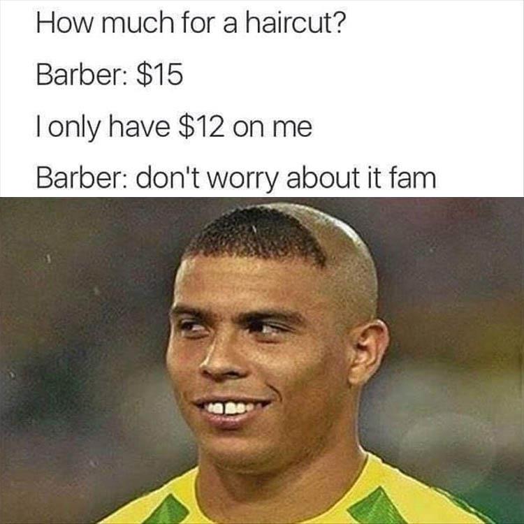 barber memes - How much for a haircut? Barber $15 I only have $12 on me Barber don't worry about it fam