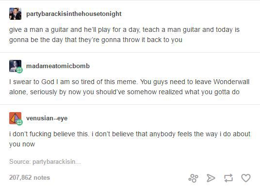 guitar tumblr posts - partybarackisinthehousetonight give a man a guitar and he'll play for a day, teach a man guitar and today is gonna be the day that they're gonna throw it back to you madameatomicbomb I swear to God I am so tired of this meme. You guy