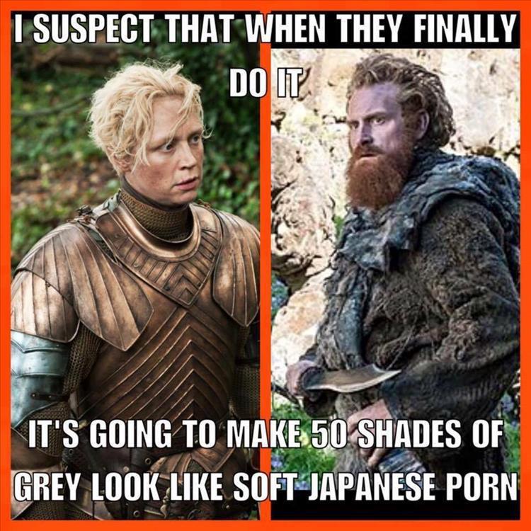 funny tormund quotes - I Suspect That When They Finally Do It It'S Going To Make 50 Shades Of Grey Look Soft Japanese Porn