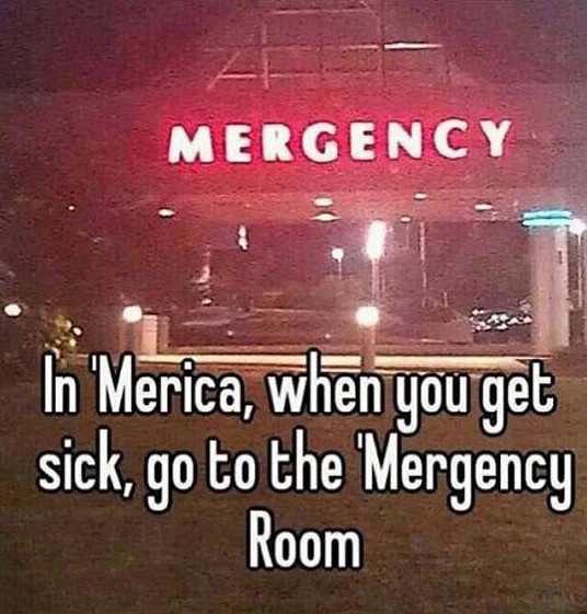 memes - poster - Mergency In Merica, when you get sick, go to the Mergency Room