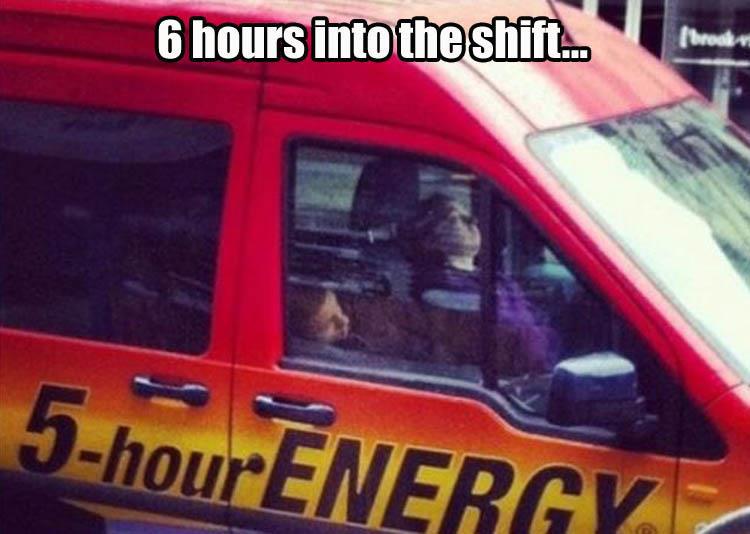 memes - 5 hour energy - 6 hours into the shift. brook 3hour Energy