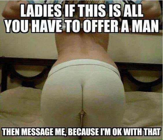 memes - gaylord palms resort & convention center - Ladies If This Is All You Have To Offer A Man. Then Message Me, Because I'M Ok With That