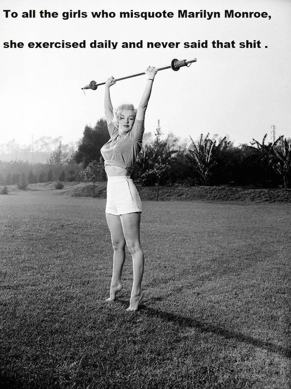 marilyn monroe working out - To all the girls who misquote Marilyn Monroe, she exercised daily and never said that shit.