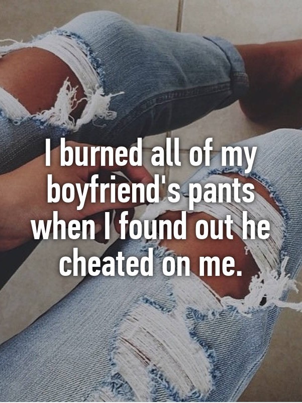 girl in jeans with no underwear - I burned all of my boyfriend's pants when I found out he cheated on me.