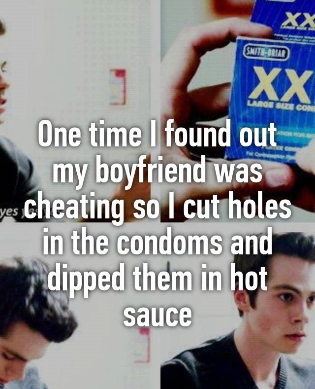 photo caption - ShiteBruar One time I found out my boyfriend was Yes cheating so I cut holes in the condoms and dipped them in hot sauce