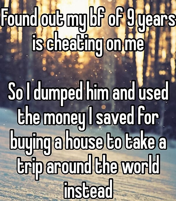 photo caption - Found out my bf of 9 years is cheating on me Sol dumped him and used the money I saved for buying a house to take a trip around the world instead