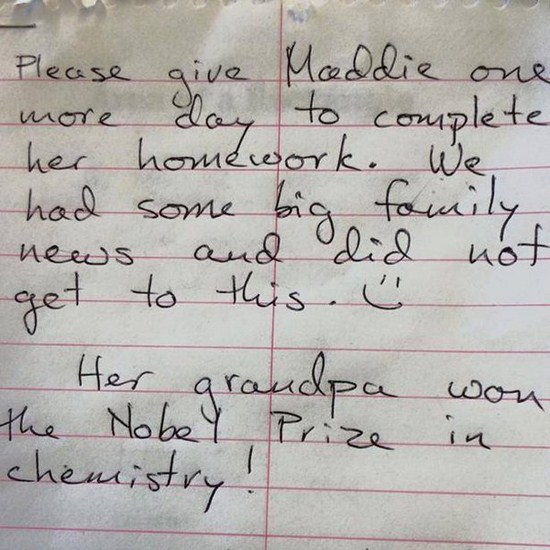 excuses for not doing homework - Please give Maddie one more day to complete her homework. We had some big family news and did not get to this. Her grandpa won the Nobel Prize in chemistry!