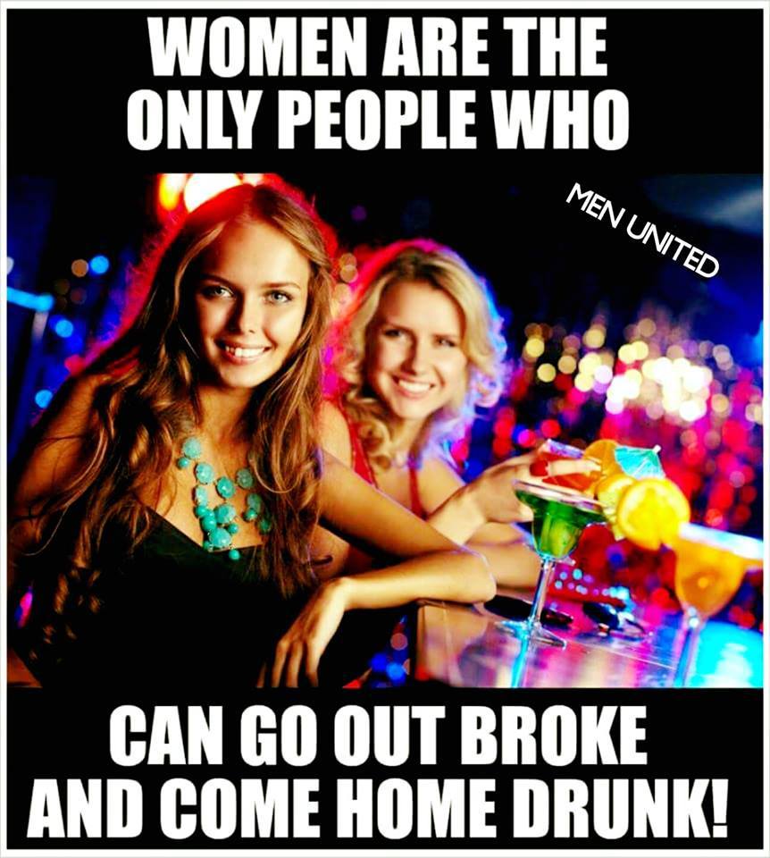 friendship - Women Are The Only People Who Men United Can Go Out Broke And Come Home Drunk!