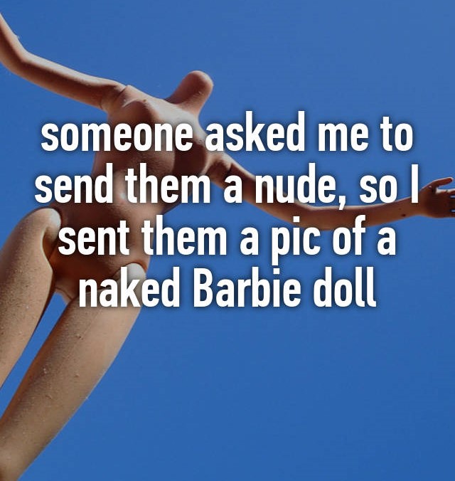hand - someone asked me to send them a nude, so I sent them a pic of a naked Barbie doll