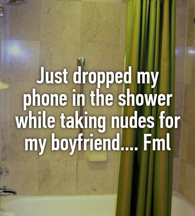 wall - Just dropped my phone in the shower while taking nudes for my boyfriend.... Fml